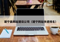 建宁县网站建设公司（建宁网站快速排名）
